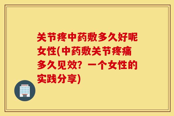 关节疼敷多久好呢女性(敷关节多久见效?一个女性的实践分享) 关节疼敷多久好呢女性(敷关节多久见效?一个女性的实践分享)