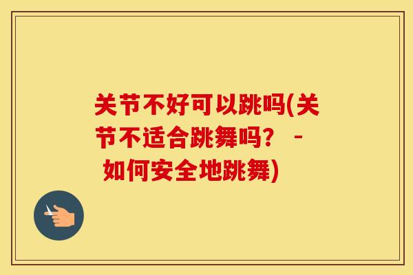 关节不好可以跳吗(关节不适合跳舞吗? - 如何安全地跳舞) 关节不好可以跳吗(关节不适合跳舞吗? - 如何安全地跳舞)