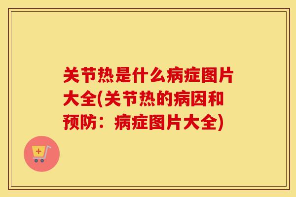 关节热是什么症图片大全(关节热的因和:症图片大全) 关节热是什么症图片大全(关节热的因和:症图片大全)