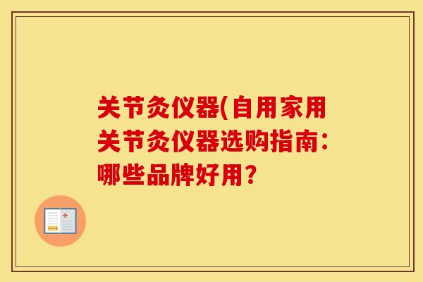 关节灸仪器(自用家用关节灸仪器选购指南:哪些品牌好用? 关节灸仪器(自用家用关节灸仪器选购指南:哪些品牌好用?