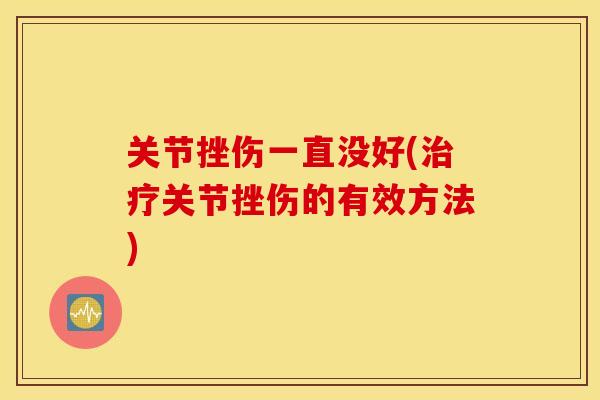 关节挫伤一直没好(关节挫伤的有效方法) 关节挫伤一直没好(关节挫伤的有效方法)