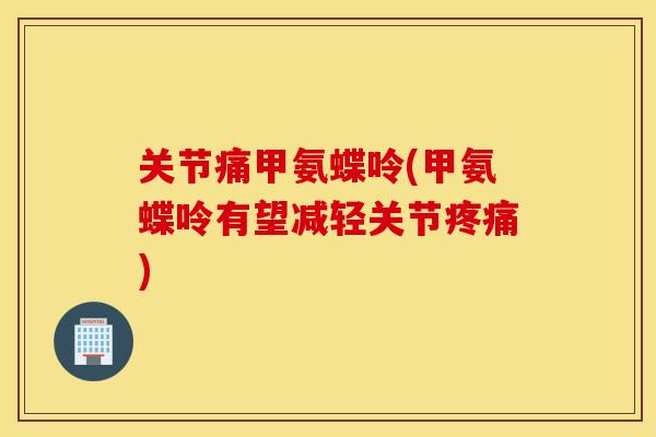 关节痛甲氨蝶呤(甲氨蝶呤有望减轻关节)