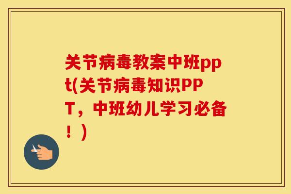 关节教案中班ppt(关节知识PPT,中班幼儿学习必备!) 关节教案中班ppt(关节知识PPT,中班幼儿学习必备!)
