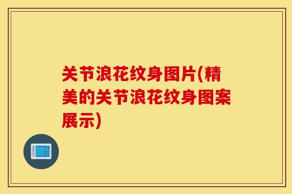 关节浪花纹身图片(精美的关节浪花纹身图案展示) 关节浪花纹身图片(精美的关节浪花纹身图案展示)