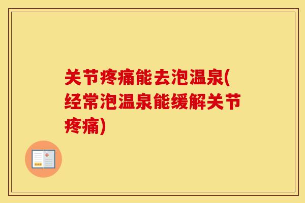 关节能去泡温泉(经常泡温泉能缓解关节)