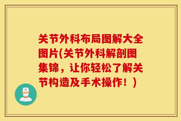 关节外科布局图解大全图片(关节外科解剖图集锦,让你轻松了解关节构造及手术操作!) 关节外科布局图解大全图片(关节外科解剖图集锦,让你轻松了解关节构造及手术操作!)