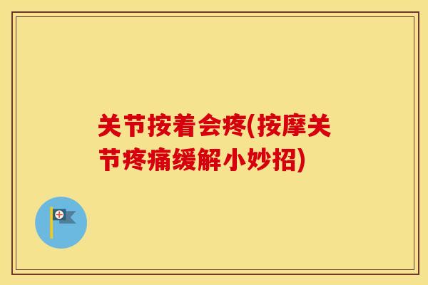 关节按着会疼(按摩关节缓解小妙招) 关节按着会疼(按摩关节缓解小妙招)