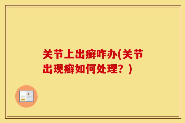 关节上出癣咋办(关节出现癣如何处理?) 关节上出癣咋办(关节出现癣如何处理?)