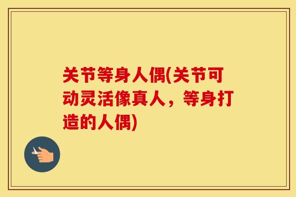 关节等身人偶(关节可动灵活像真人,等身打造的人偶) 关节等身人偶(关节可动灵活像真人,等身打造的人偶)