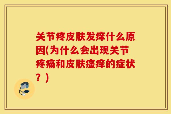 关节疼发痒什么原因(为什么会出现关节和的症状?) 关节疼发痒什么原因(为什么会出现关节和的症状?)
