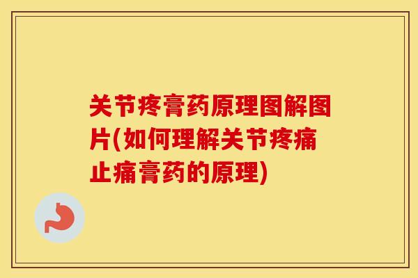 关节疼膏药原理图解图片(如何理解关节膏药的原理) 关节疼膏药原理图解图片(如何理解关节膏药的原理)