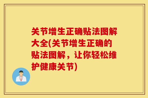 关节增生正确贴法图解大全(关节增生正确的贴法图解，让你轻松维护健康关节)