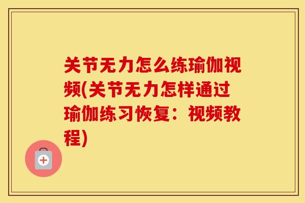 关节无力怎么练瑜伽视频(关节无力怎样通过瑜伽练习恢复:视频教程) 关节无力怎么练瑜伽视频(关节无力怎样通过瑜伽练习恢复:视频教程)