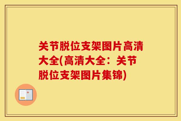 关节脱位支架图片高清大全(高清大全:关节脱位支架图片集锦) 关节脱位支架图片高清大全(高清大全:关节脱位支架图片集锦)