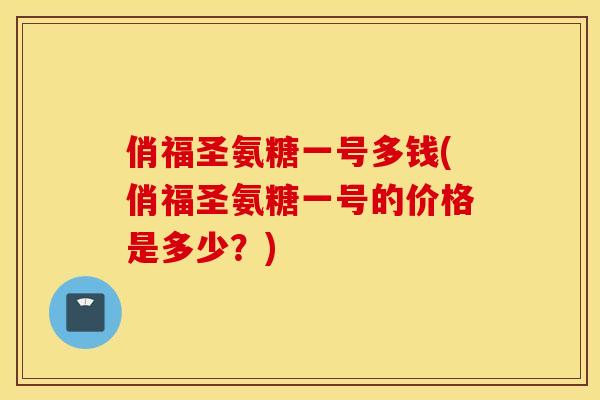 俏福圣氨糖一号多钱(俏福圣氨糖一号的价格是多少？)