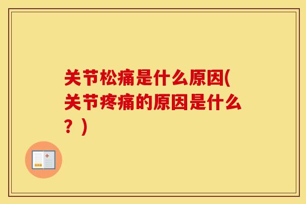 关节松痛是什么原因(关节的原因是什么?) 关节松痛是什么原因(关节的原因是什么?)