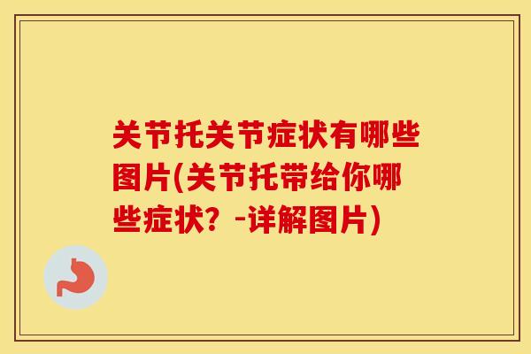 关节托关节症状有哪些图片(关节托带给你哪些症状？-详解图片)