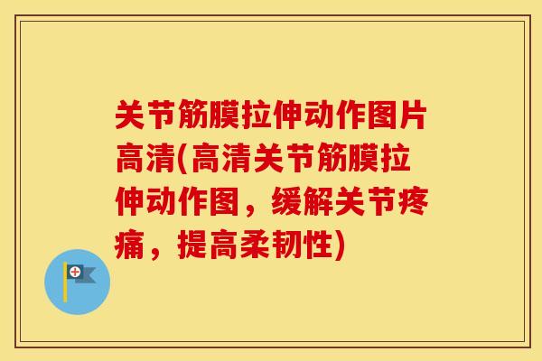 关节筋膜拉伸动作图片高清(高清关节筋膜拉伸动作图，缓解关节，提高柔韧性)