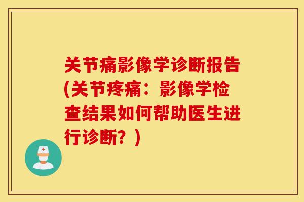 关节痛影像学诊断报告(关节：影像学检查结果如何帮助医生进行诊断？)