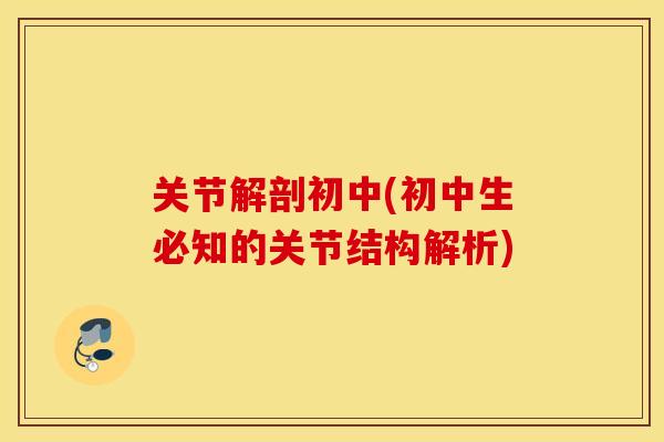 关节解剖初中(初中生必知的关节结构解析) 关节解剖初中(初中生必知的关节结构解析)
