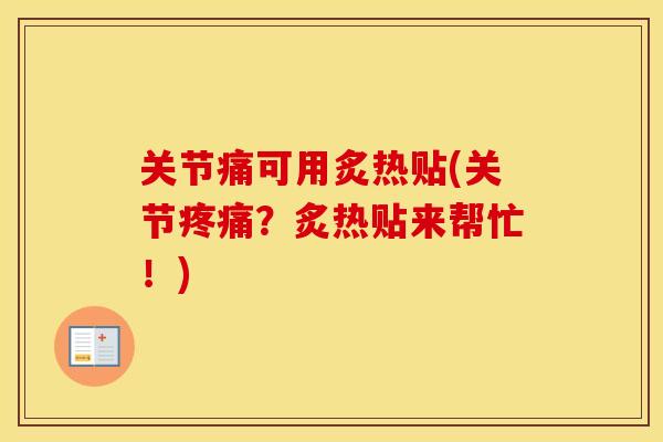 关节痛可用炙热贴(关节?炙热贴来帮忙!) 关节痛可用炙热贴(关节?炙热贴来帮忙!)