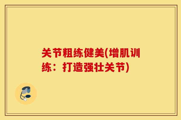 关节粗练健美(增肌训练：打造强壮关节)