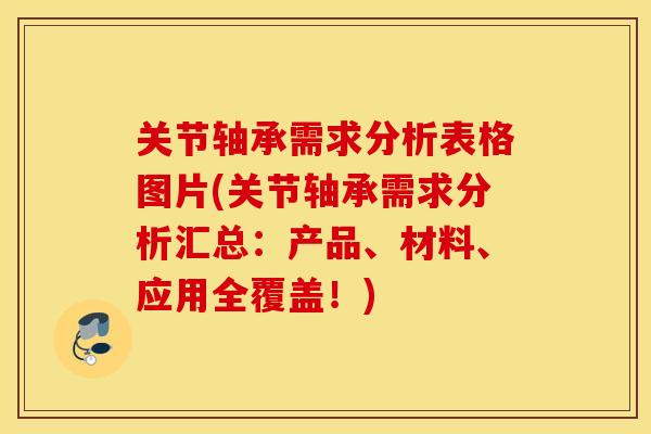 关节轴承需求分析表格图片(关节轴承需求分析汇总：产品、材料、应用全覆盖！)