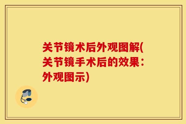 关节镜术后外观图解(关节镜手术后的效果：外观图示)