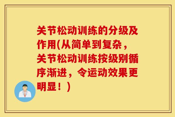 关节松动训练的分级及作用(从简单到复杂，关节松动训练按级别循序渐进，令运动效果更明显！)