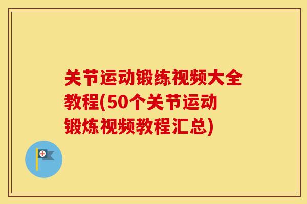 关节运动锻练视频大全教程(50个关节运动锻炼视频教程汇总) 关节运动锻练视频大全教程(50个关节运动锻炼视频教程汇总)