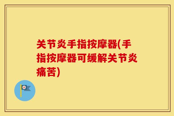 手指按摩器(手指按摩器可缓解痛苦)