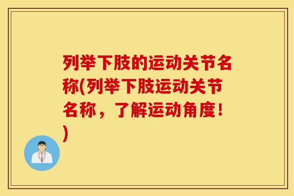 列举下肢的运动关节名称(列举下肢运动关节名称,了解运动角度!) 列举下肢的运动关节名称(列举下肢运动关节名称,了解运动角度!)