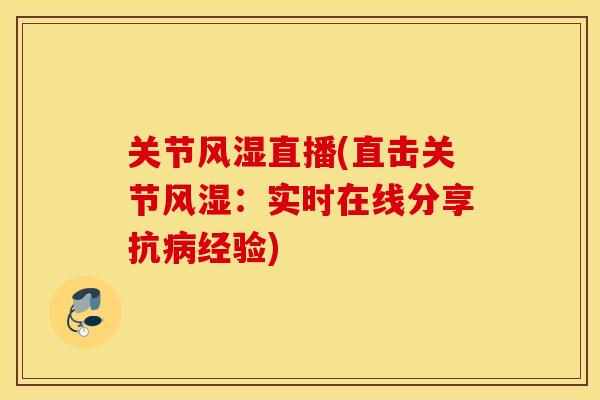 关节直播(直击关节:实时在线分享抗经验) 关节直播(直击关节:实时在线分享抗经验)