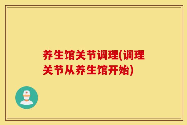 养生馆关节调理(调理关节从养生馆开始) 养生馆关节调理(调理关节从养生馆开始)