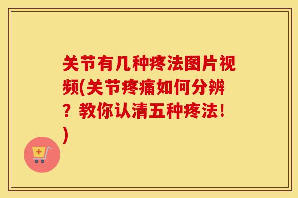 关节有几种疼法图片视频(关节如何分辨?教你认清五种疼法!) 关节有几种疼法图片视频(关节如何分辨?教你认清五种疼法!)