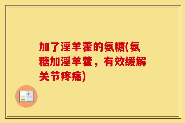加了淫羊藿的氨糖(氨糖加淫羊藿，有效缓解关节)