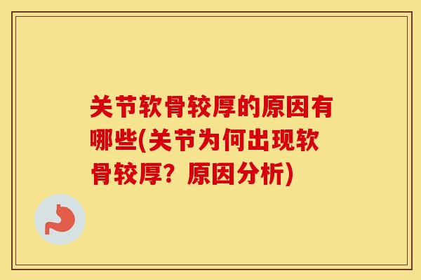 关节软骨较厚的原因有哪些(关节为何出现软骨较厚？原因分析)