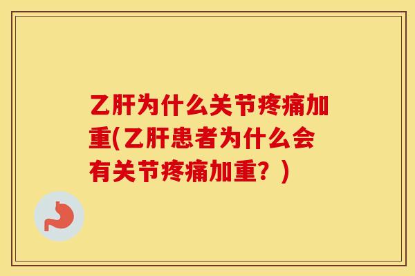 为什么关节加重(患者为什么会有关节加重?) 为什么关节加重(患者为什么会有关节加重?)