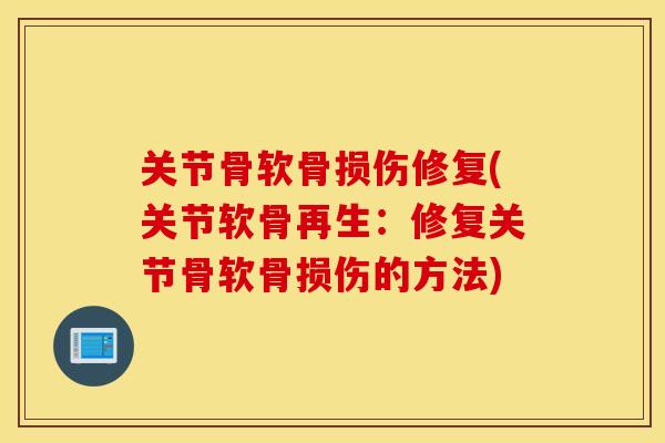 关节骨软骨损伤修复(关节软骨再生：修复关节骨软骨损伤的方法)