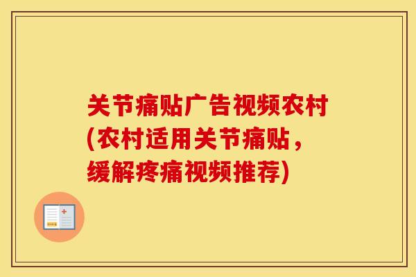 关节痛贴广告视频农村(农村适用关节痛贴,缓解视频推荐) 关节痛贴广告视频农村(农村适用关节痛贴,缓解视频推荐)
