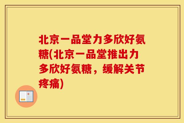 北京一品堂力多欣好氨糖(北京一品堂推出力多欣好氨糖,缓解关节) 北京一品堂力多欣好氨糖(北京一品堂推出力多欣好氨糖,缓解关节)