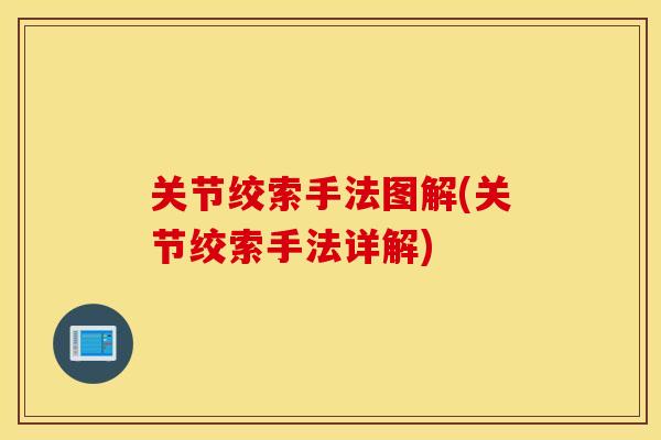 关节绞索手法图解(关节绞索手法详解) 关节绞索手法图解(关节绞索手法详解)