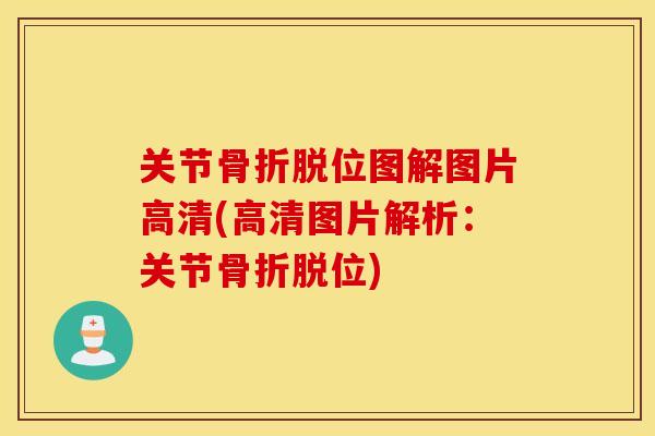 关节脱位图解图片高清(高清图片解析：关节脱位)
