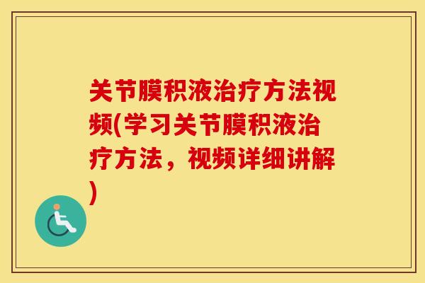 关节膜积液方法视频(学习关节膜积液方法,视频详细讲解) 关节膜积液方法视频(学习关节膜积液方法,视频详细讲解)