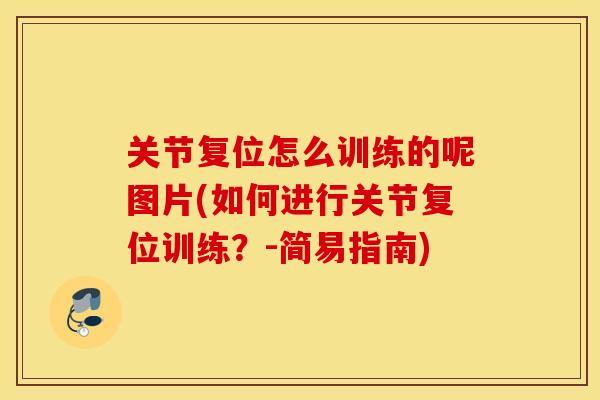 关节复位怎么训练的呢图片(如何进行关节复位训练？-简易指南)