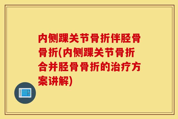 内侧踝关节伴胫骨(内侧踝关节合并胫骨的方案讲解)