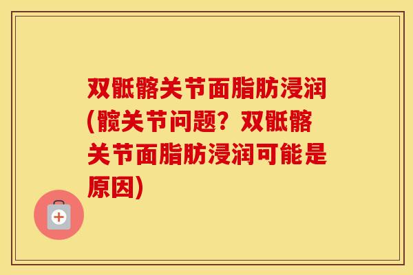 双骶髂关节面脂肪浸润(髋关节问题？双骶髂关节面脂肪浸润可能是原因)