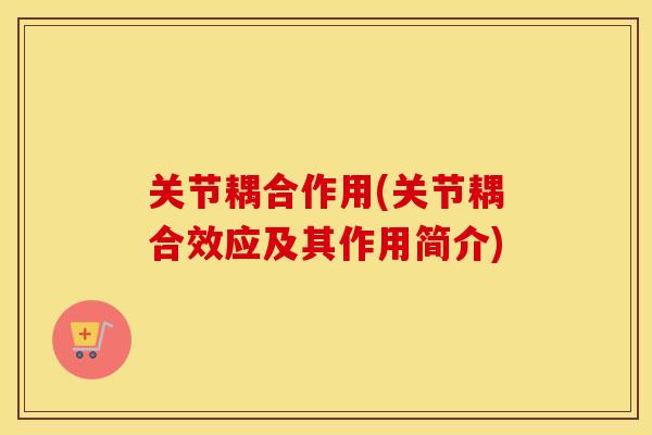 关节耦合作用(关节耦合效应及其作用简介)
