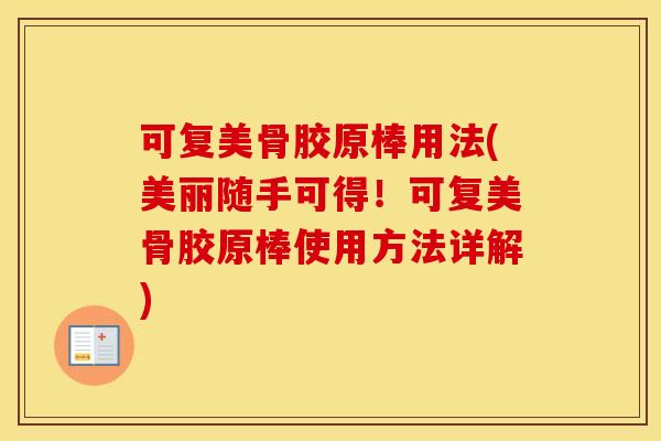 可复美骨胶原棒用法(美丽随手可得！可复美骨胶原棒使用方法详解)