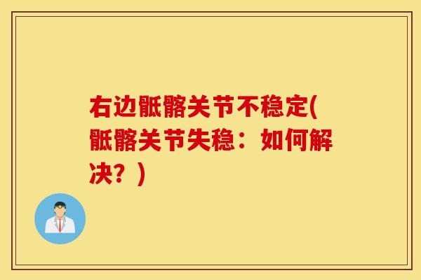 右边骶髂关节不稳定(骶髂关节失稳:如何解决?) 右边骶髂关节不稳定(骶髂关节失稳:如何解决?)